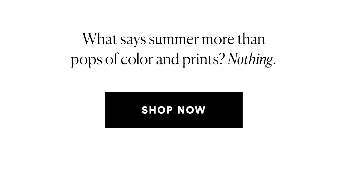 What says summer more than pops of colors and prints? Nothing. SHOP NOW>>