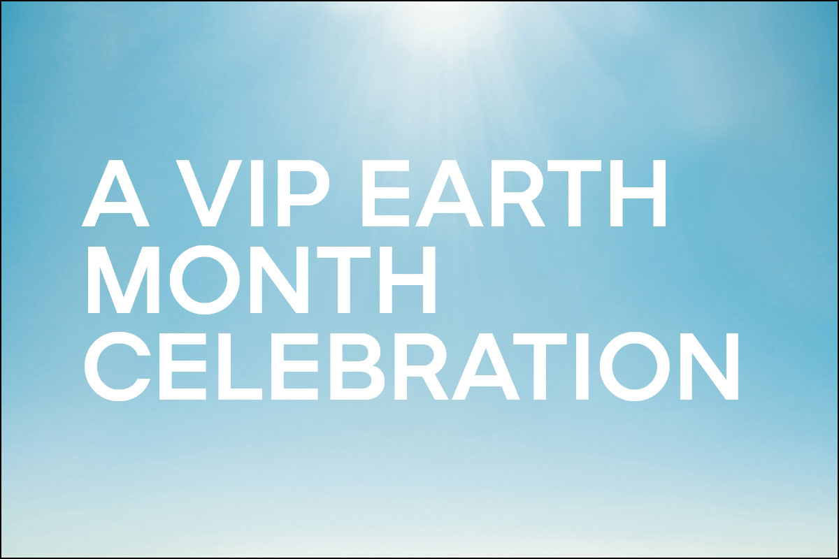 A VIP EARTH MONTH CELEBRATION