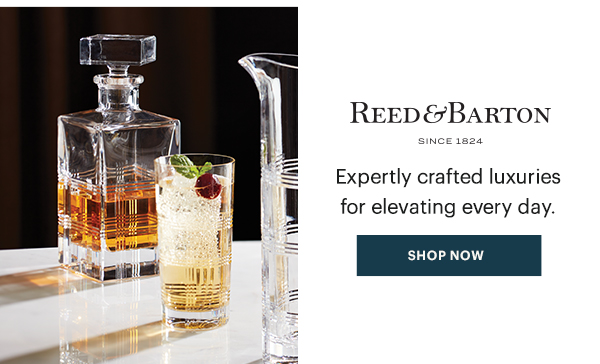 REED & BARTON  Expertly crafted luxuries for elevating every day.  [SHOP NOW]