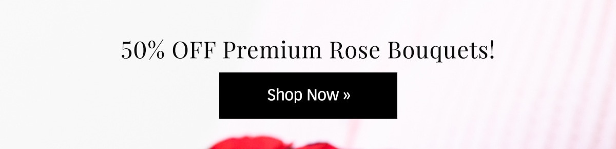 50% Off Premium Rose Bouquets »