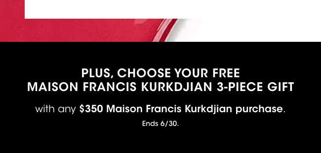 Plus, choose your free Maison Francis Kurkdjian 3-piece set