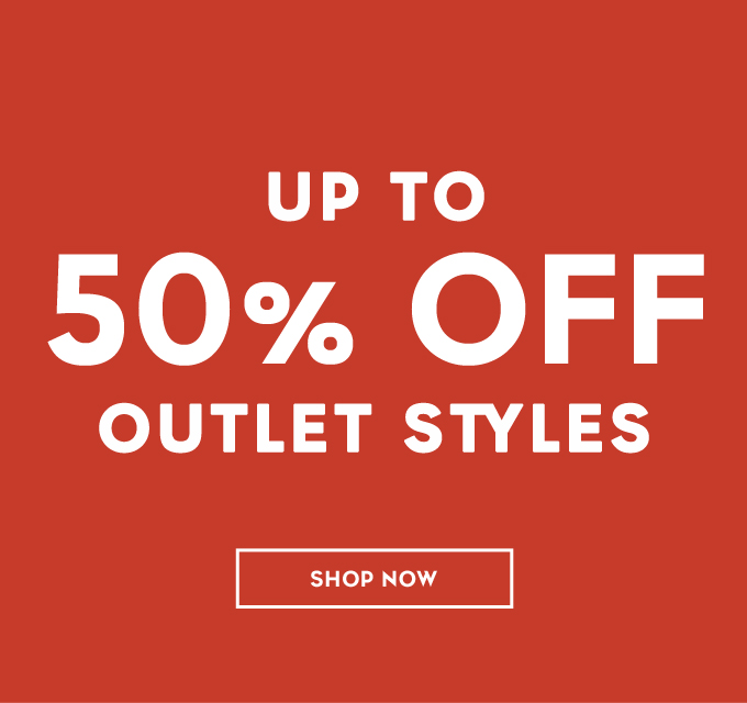 UP TO 50% OFF OUTLET STYLES