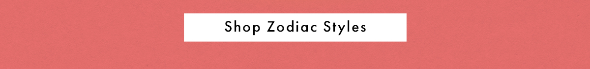 Shop Zodiac Styles