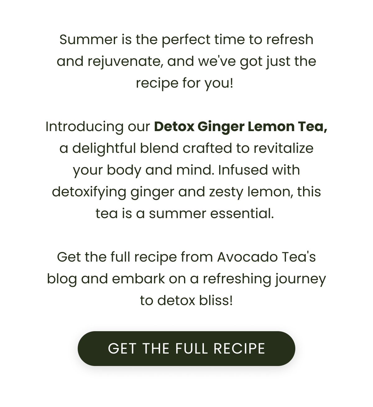 Summer is the perfect time to refresh and rejuvenate, and we've got just the recipe for you!   Introducing our Detox Ginger Lemon Tea, a delightful blend crafted to revitalize your body and mind. Infused with detoxifying ginger and zesty lemon, this tea is a summer essential.   Get the full recipe from Avocado Tea's blog and embark on a refreshing journey to detox bliss!