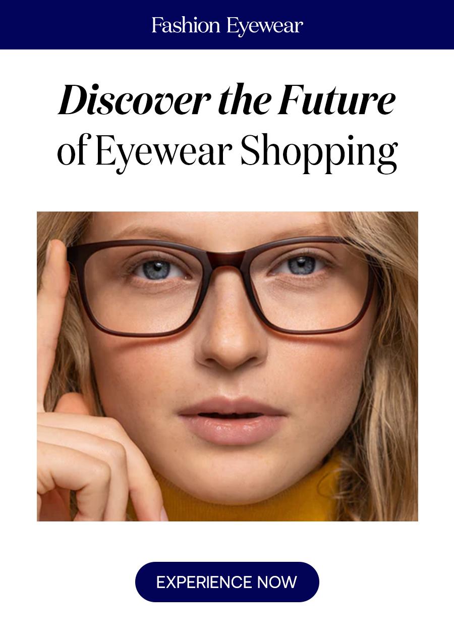 Discover the Future of Eyewear Shopping EXPERIENCE NOW