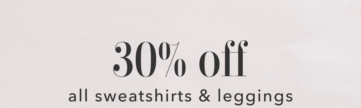 30% off all sweatshirts & leggings