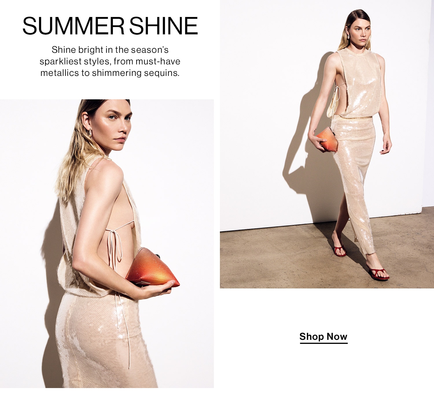 Summer Shine. Shine bright in the season’s sparkliest styles, from must-have metallics to shimmering sequins. Shop Now 