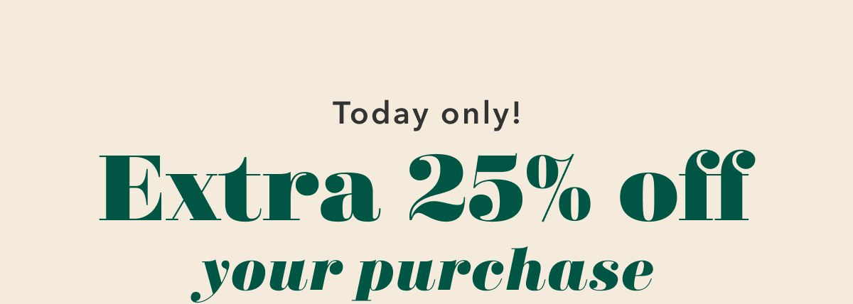 Today only! Extra 25% off your purchase