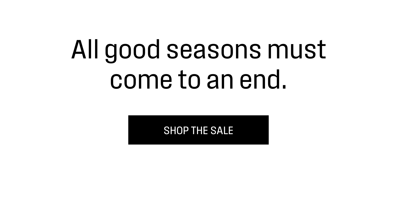 All good seasons must come to an end, shop the sl