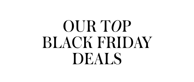 OUR TOP BLACK FRIDAY DEALS