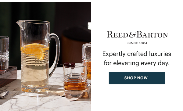 REED & BARTON  Expertly crafted luxuries for elevating every day.  [SHOP NOW]