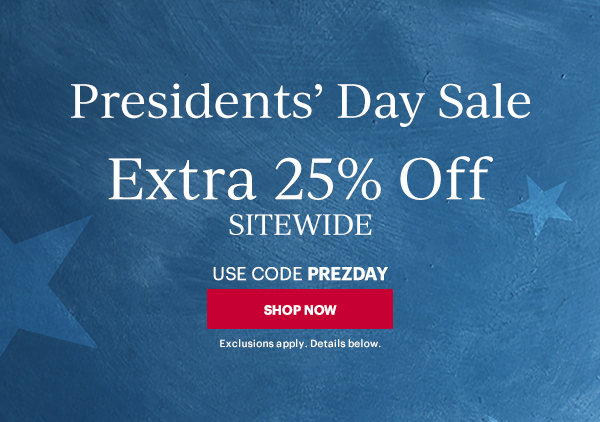 Presidents' Day Sale  Extra 25% Off  SITEWIDE  USE CODE PREZDAY  [SHOP NOW] Exclusions apply. Details below.