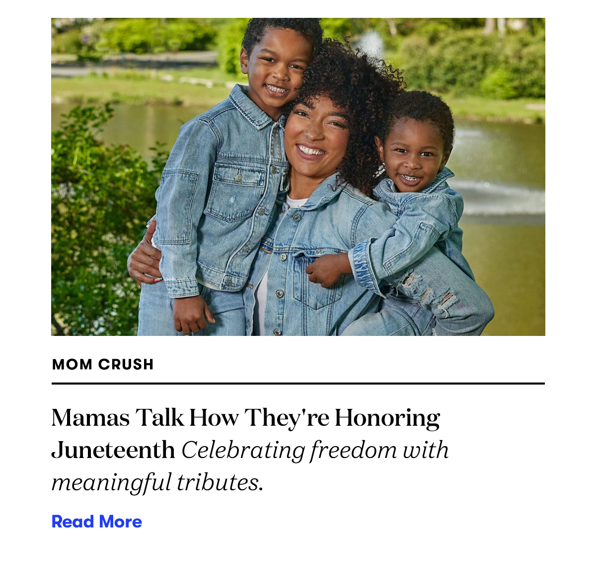 Mamas Talk How They're Honoring Juneteenth Celebrating freedom with meaningful tributes. READ MORE>>