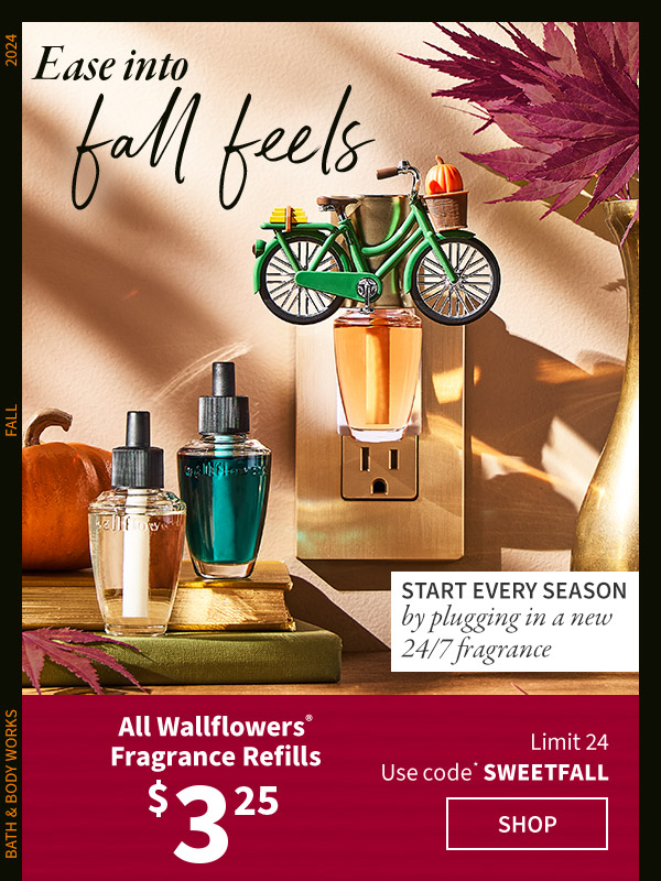 Ease into fall feels. Start every season by plugging in a new 24/7 fragrance. $3.25 All Wallflowers® Fragrance Refills Limit 24 Use code* YESFALL. SHOP. 