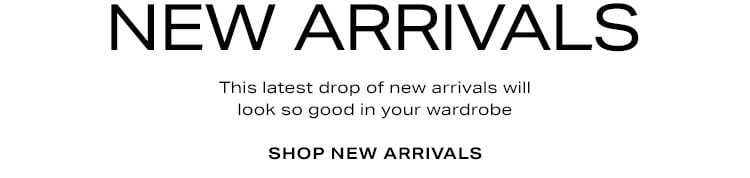 New Arrivals: This latest drop of new arrivals will look so good in your wardrobe - Shop New Arrivals 8 MERCH PICKS CTA: Shop New Arrivals