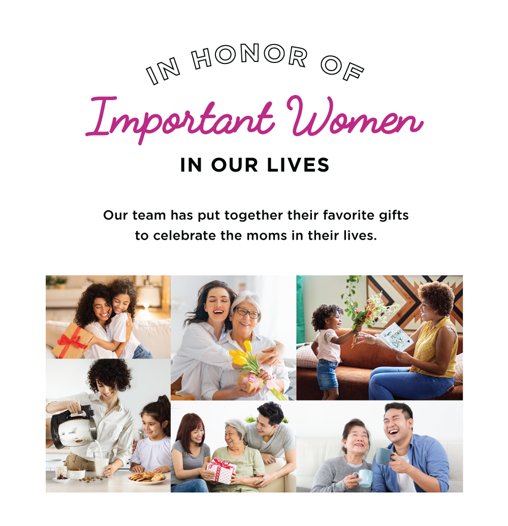 In honor of Important Women in our lives, Our team has put together their favorite gifts to celebrate the moms in their lives.