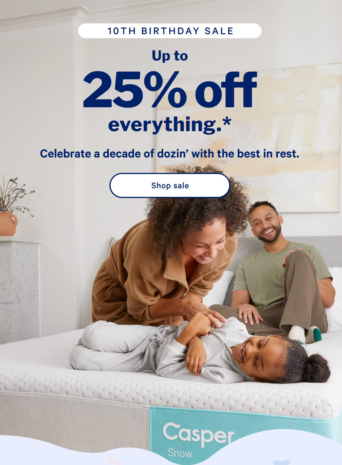 Up to 25% off everything.* >> Celebrate a decade of dozin' with the best in rest. >> Shop sale >>