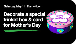 Saturday, May 11 | 11am to Noon. Decorate a special trinket box & card for Mother's Day