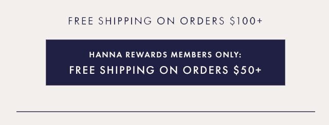 Free Shipping on Orders $100+ | HANNA REWARDS MEMBERS ONLY: FREE SHIPPING ON ORDERS $50+