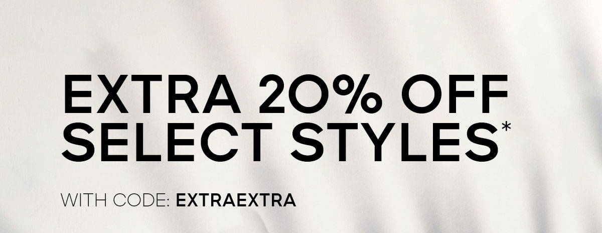 EXTRA 2O% OFF SELECT STYLES* WITH CODE: EXTRAEXTRA