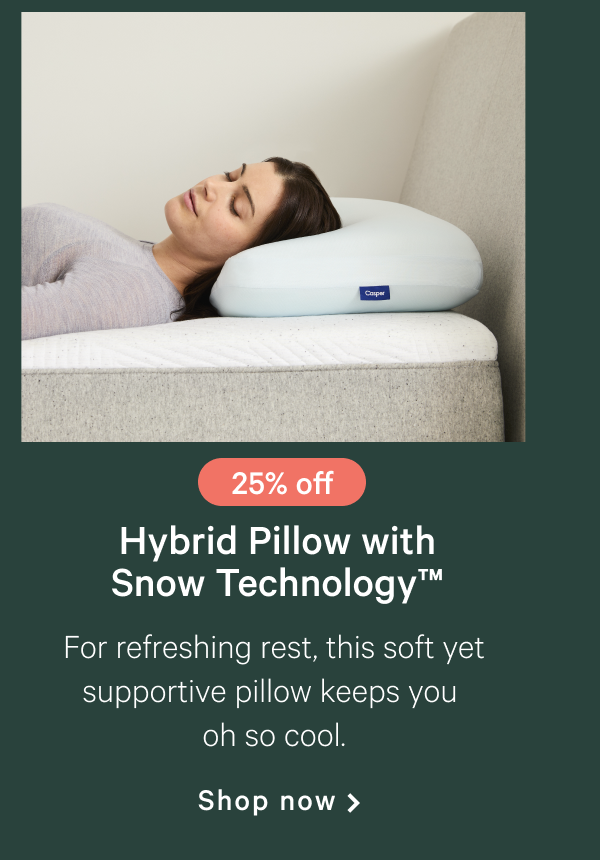 25% off >> Hybrid Pillow with Snow Technology >> For refreshing rest, this soft yet supportive pillow keeps you oh so cool. >> Shop now >