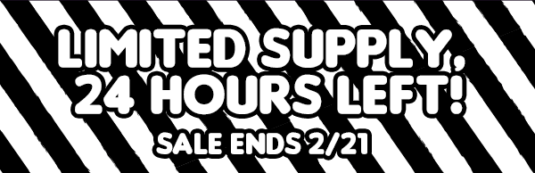 Limited supply, 24 hours left! Sale ends 2/21!