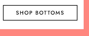 SHOP BOTTOMS