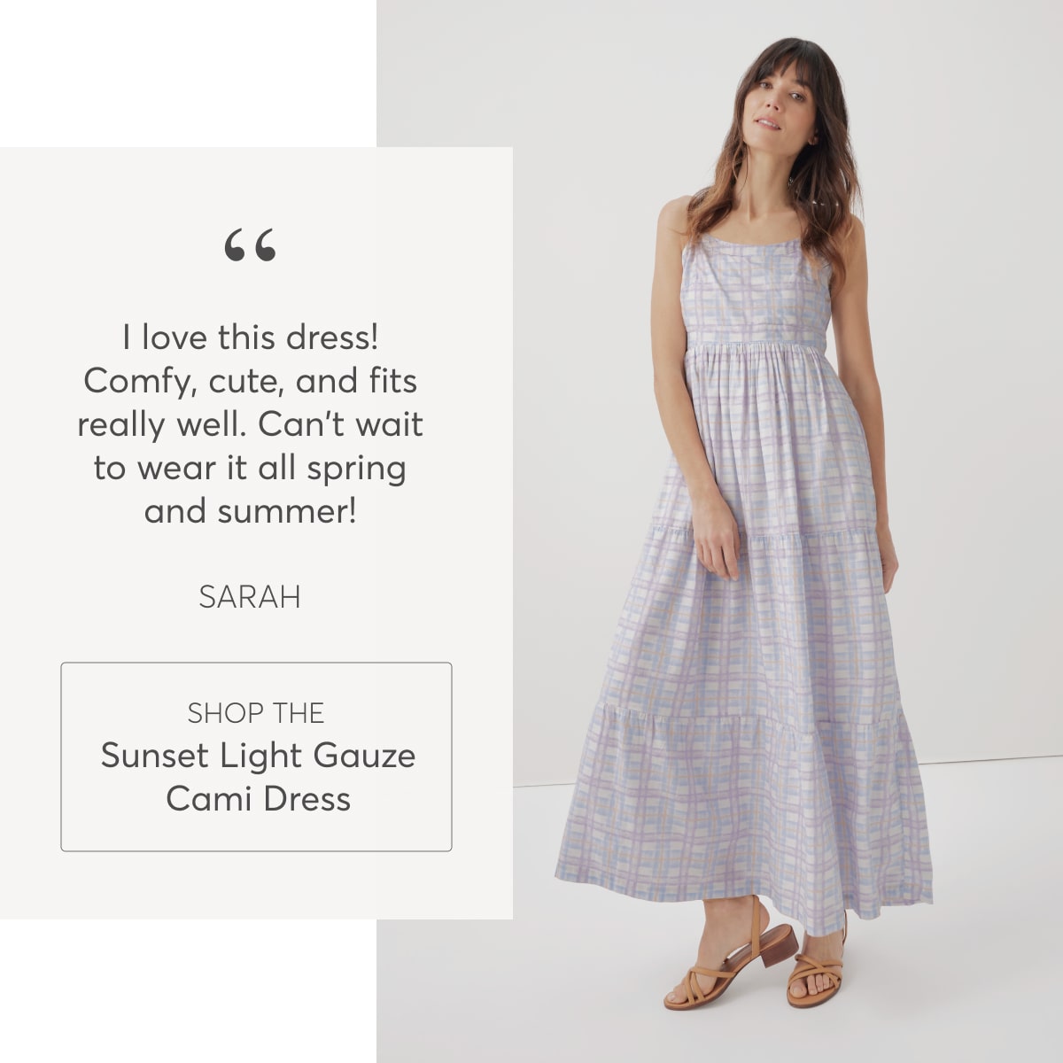 “I love this dress! Comfy, cute, and fits really well. Can't wait to wear it all spring and summer!” - Sarah, Shop the Sunset Light Gauze Cami Dress