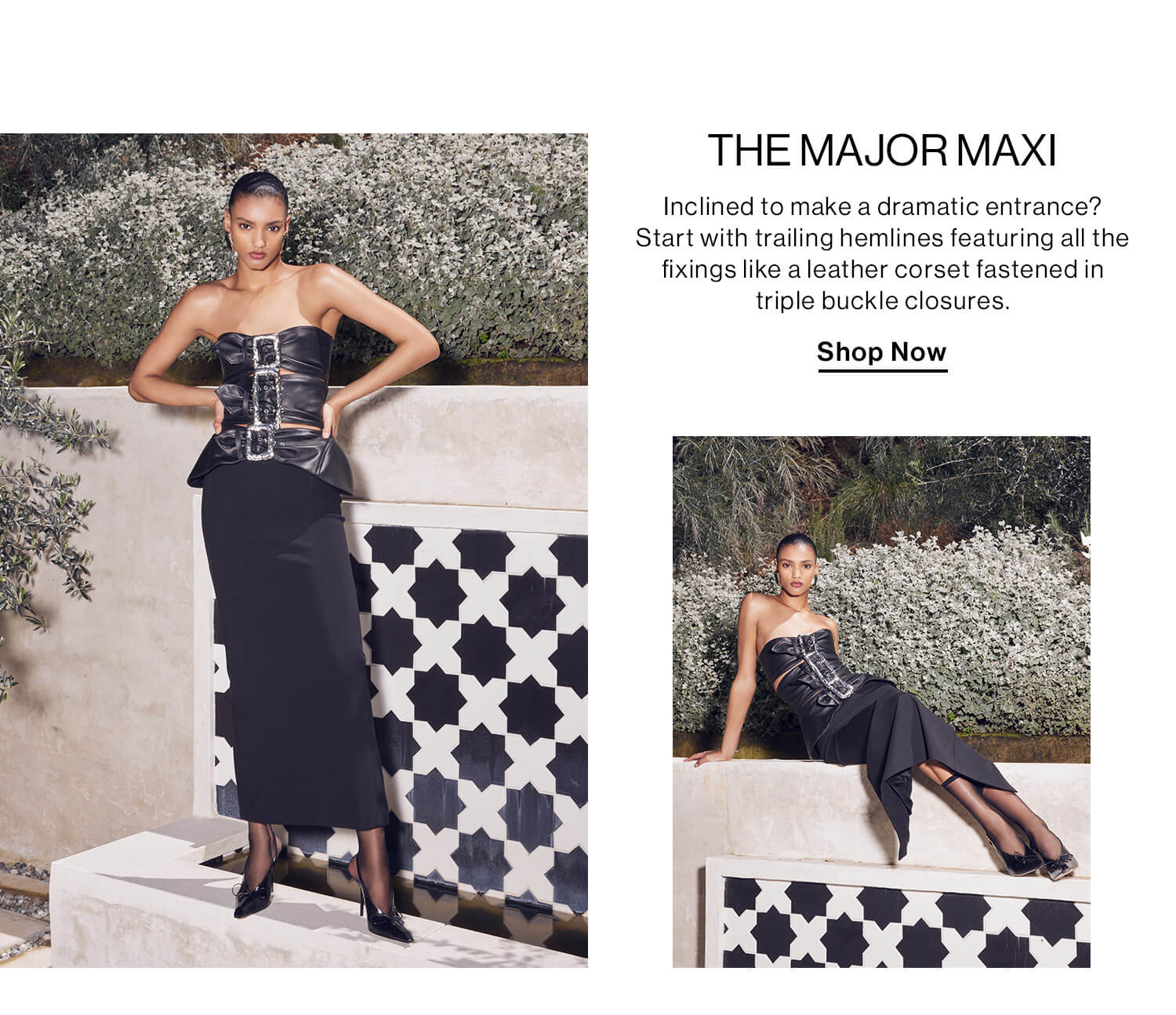 THE MAJOR MAXI DEK: Inclined to make a dramatic entrance? Start with trailing hemlines featuring all the fixings like a leather corset fastened in triple buckle closures. CTA: Shop Now