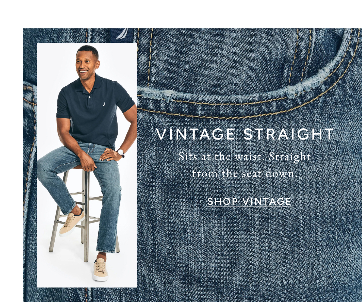 VINTAGE STRAIGHT. Sits at the waist. Straight from the seat down. SHOP VINTAGE.