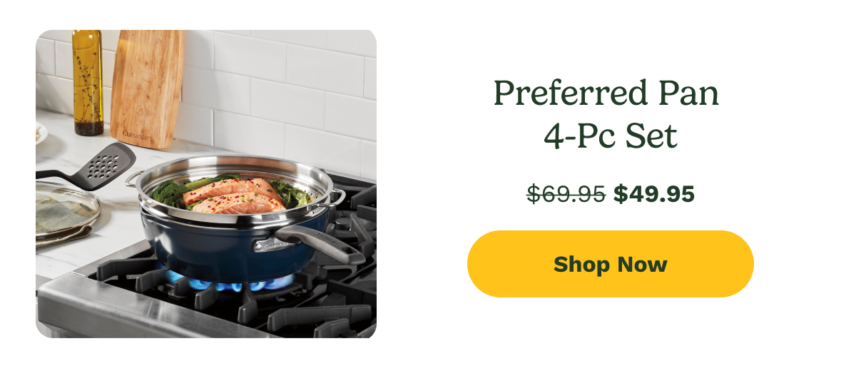 Preferred Pan  4-Pc Set $49.95 Shop Now