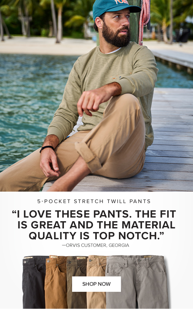 5-Pocket Stretch Twill Pants 'I love these pants. The fit is great and the material quality is top notch. I'll definitely be ordering again!'—Orvis Customer, Georgia