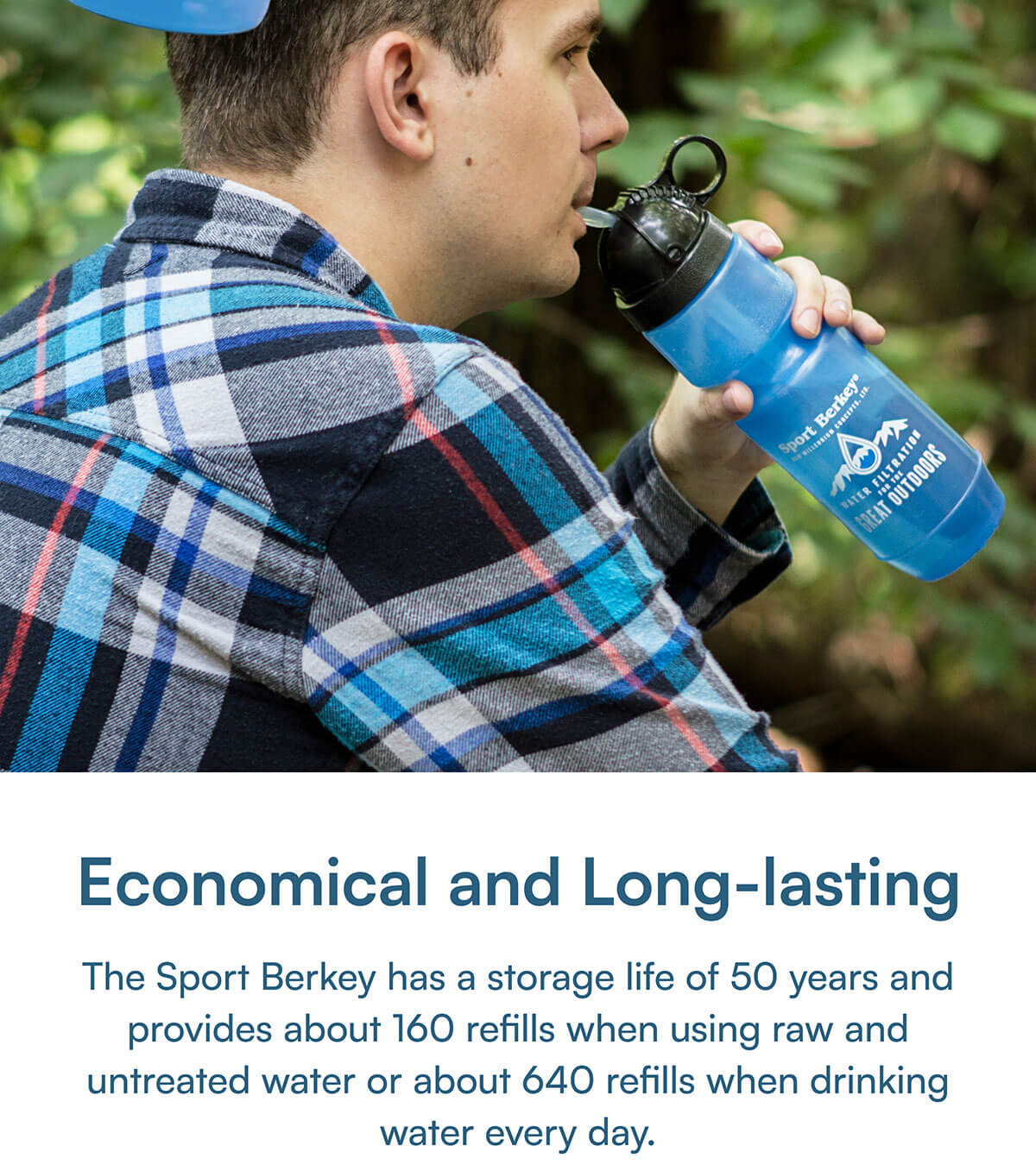 Economical and Long-lasting. The Sport Berkey has a storage life of 50 years and provides about 160 refills when using raw and untreated water or about 640 refills when drinking water every day.