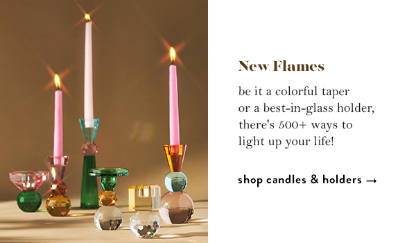 New Flames: be it a colorful taper or a best-in-glass holder, there's 500+ ways to light up your life. Shop candles and holders.