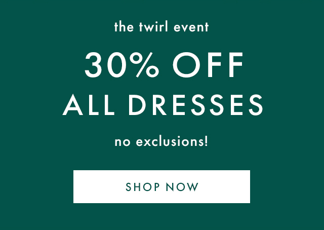 the twirl event | 30% OFF ALL DRESSES | no exclusions! | SHOP NOW