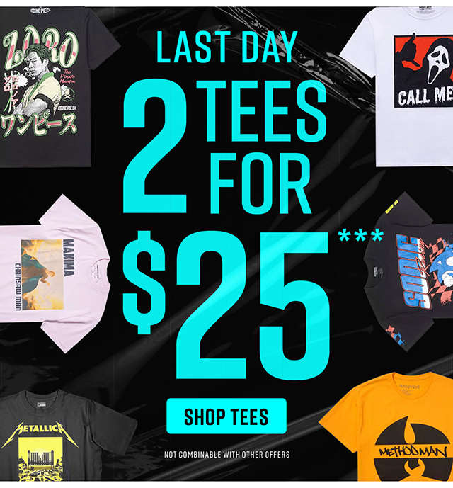 Last Day 2 Tees For $25 Shop Now