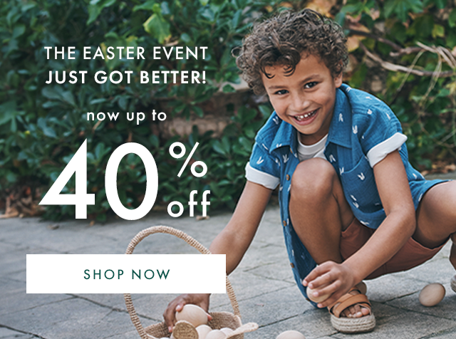 THE EASTER EVENT JUST GOT BETTER! | now up to 40% off | SHOP NOW