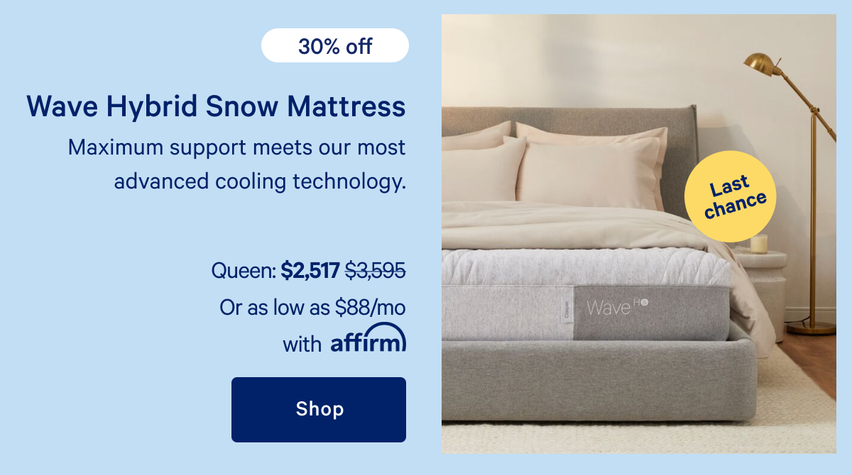 Wave Hybrid Snow Mattress >> Last chance >> 30% off >> Maximum support meets our most advanced cooling technology. >> Shop >>