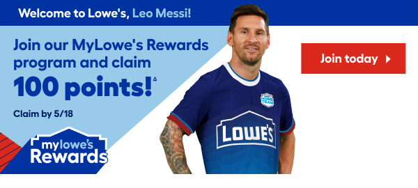 Join our Mylowe's Rewards program and claim 100 Points!