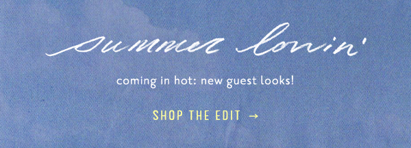 summer lovin' coming in hot: new guest looks! shop the edit.