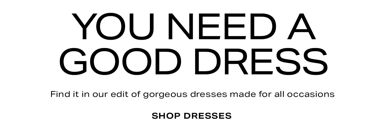 You Need a Good Dress. Find it in our edit of gorgeous dresses made for all occasions. Shop Dresses