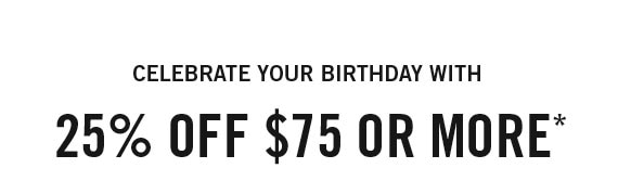 Celebrate your Birthday with 25% off $75 or more*