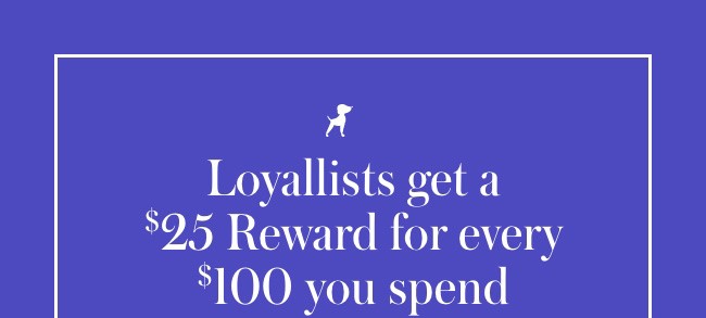 Loyallists get a $25 reward for every $100 spent.