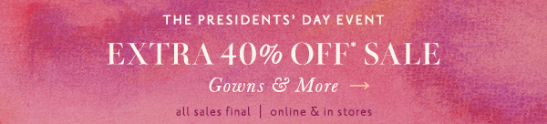 the President's Day Event. extra 40% off* sale gowns & more. all sales final | online & in stores.