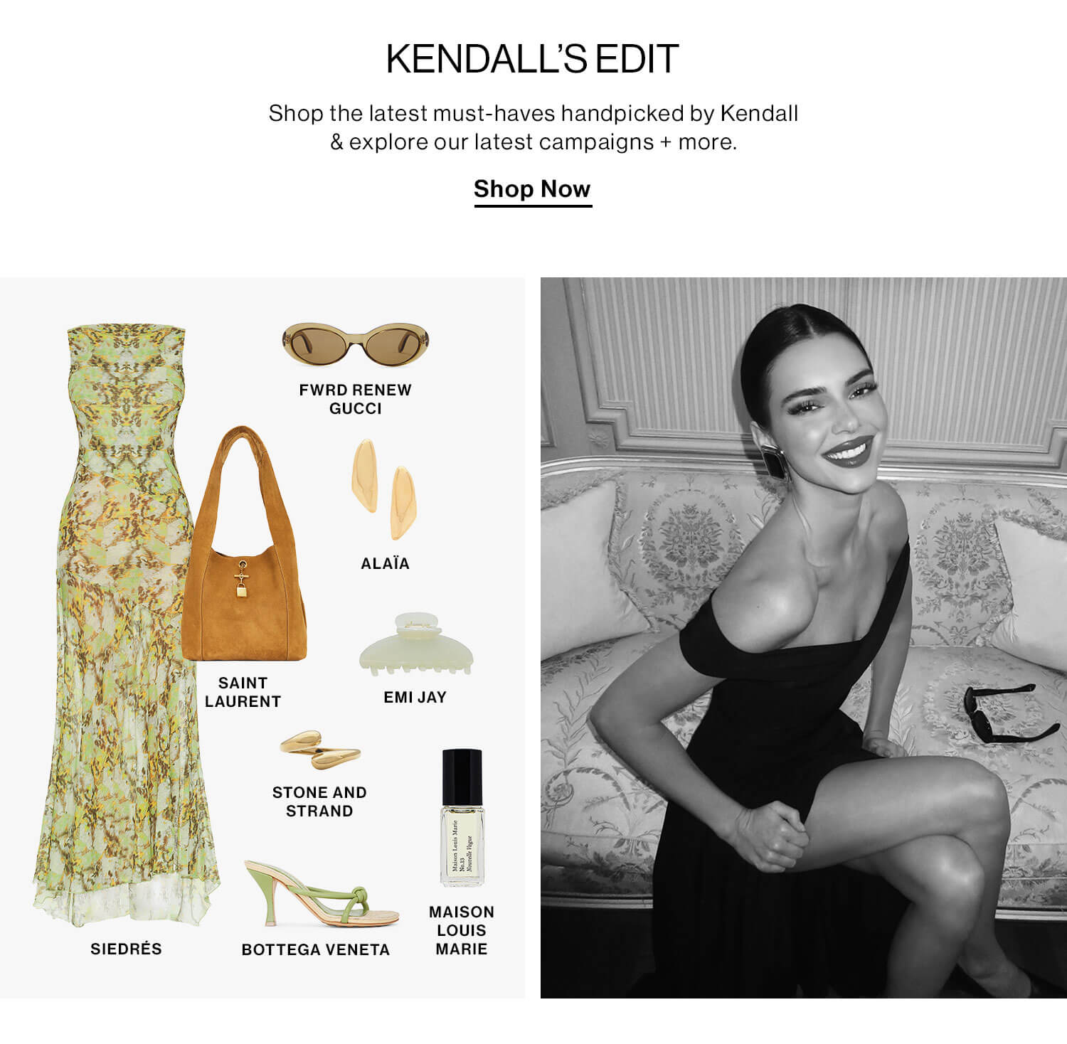 Kendall's Edit: Shop the latest must-haves handpicked by Kendall & explore our latest campaigns + more. Shop Now