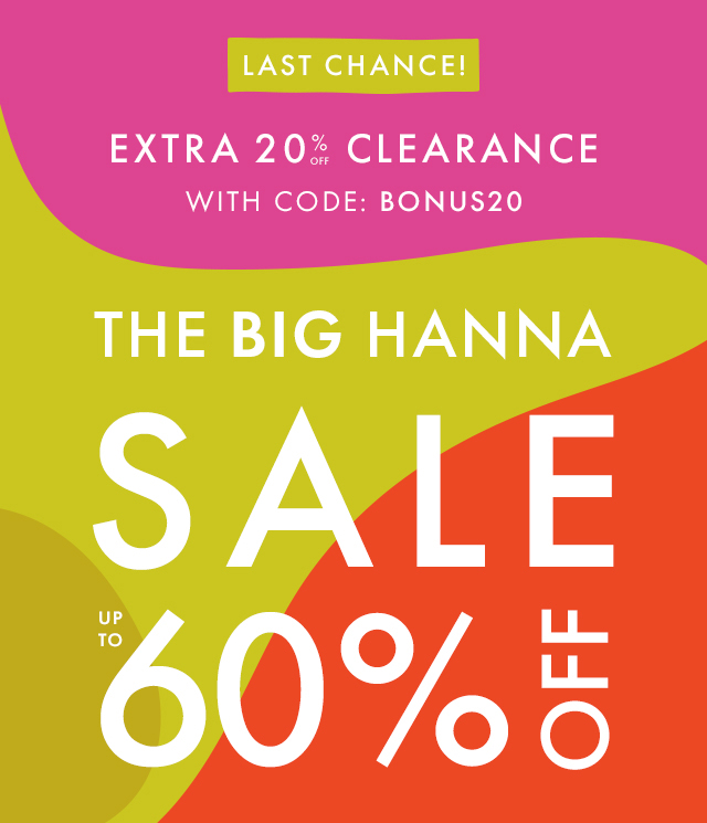 LAST CHANCE! | EXTRA 20% OFF CLEARANCE | WITH CODE: BONUS20 | THE BIG HANNA SALE | UP TO 60% OFF