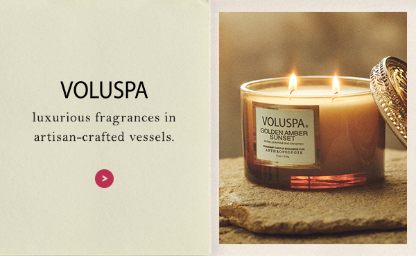 Voluspa luxurious fragrances in artisan-crafted vessels.