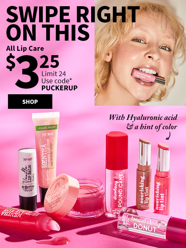 Swipe right on this All Lip Care $3.25 Limit 24 Use Code* PUCKERUP SHOP With hyaluronic Acid and a hint of color