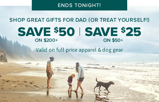 Shop Great Gifts for Dad (or Treat Yourself!) $50 off $200+ | $25 off $50+ Valid on full-price apparel & dog gear Exclusions apply