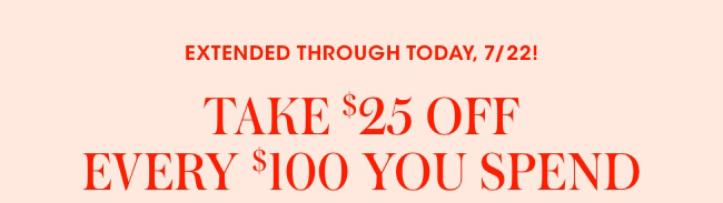 Take $25 off every $100 You Spend